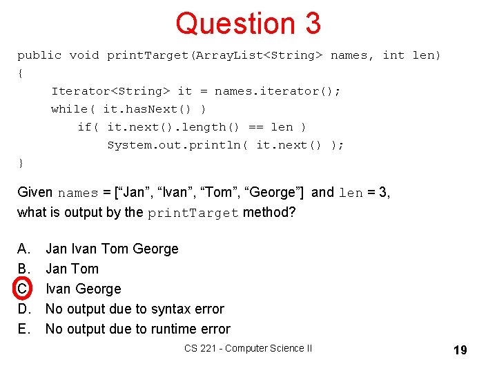 Question 3 public void print. Target(Array. List<String> names, int len) { Iterator<String> it =