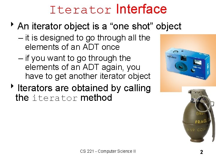 Iterator Interface 8 An iterator object is a “one shot” object – it is