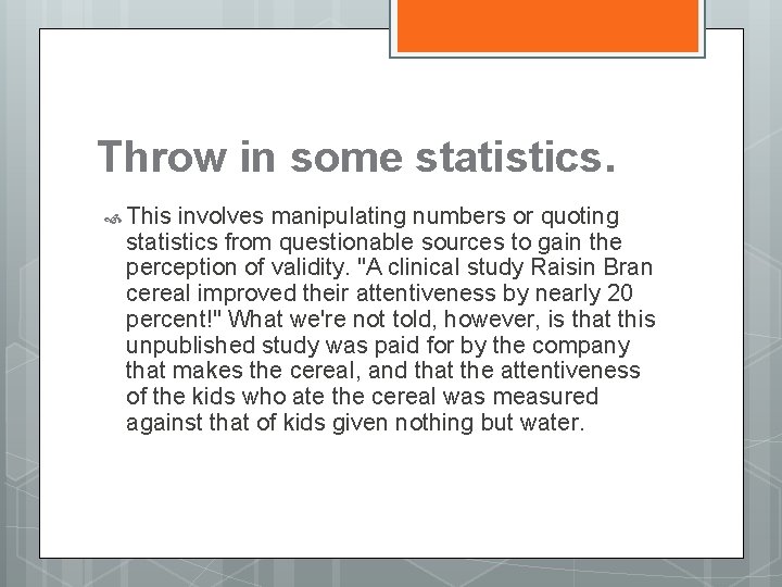Throw in some statistics. This involves manipulating numbers or quoting statistics from questionable sources