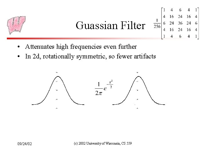 Guassian Filter • Attenuates high frequencies even further • In 2 d, rotationally symmetric,