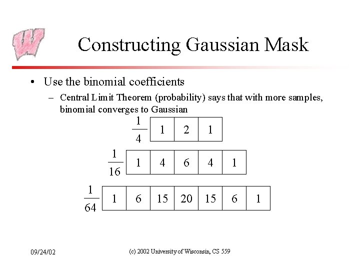 Constructing Gaussian Mask • Use the binomial coefficients – Central Limit Theorem (probability) says