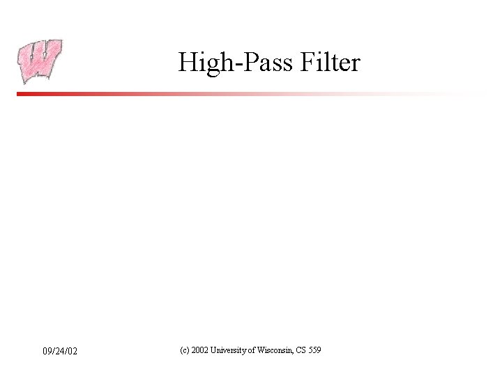 High-Pass Filter 09/24/02 (c) 2002 University of Wisconsin, CS 559 