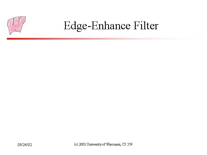 Edge-Enhance Filter 09/24/02 (c) 2002 University of Wisconsin, CS 559 