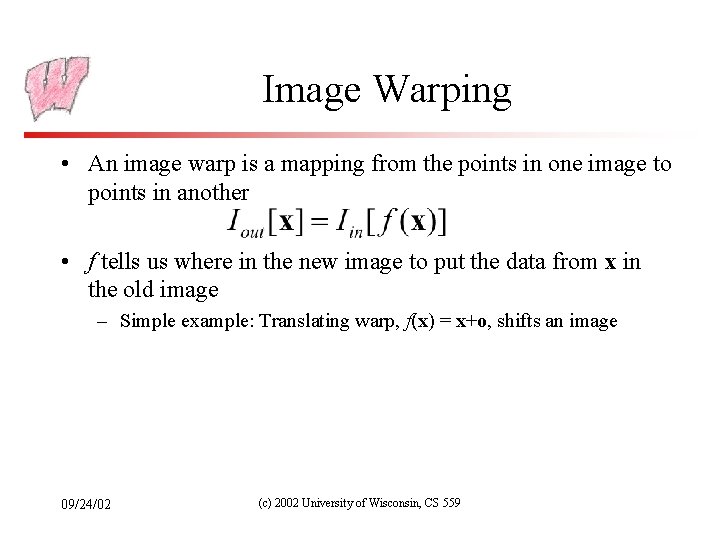 Image Warping • An image warp is a mapping from the points in one