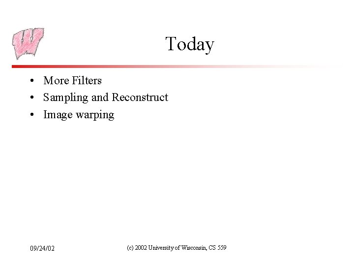 Today • More Filters • Sampling and Reconstruct • Image warping 09/24/02 (c) 2002