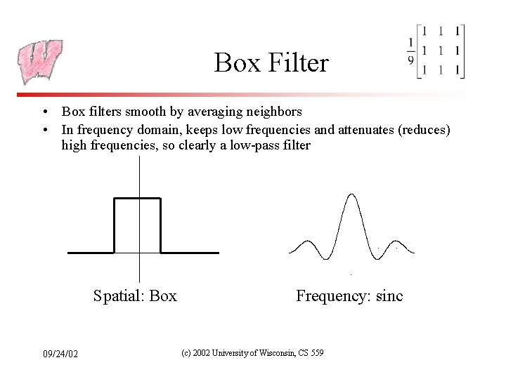 Box Filter • Box filters smooth by averaging neighbors • In frequency domain, keeps