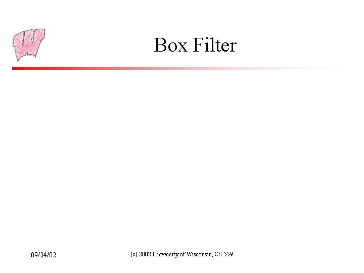Box Filter 09/24/02 (c) 2002 University of Wisconsin, CS 559 