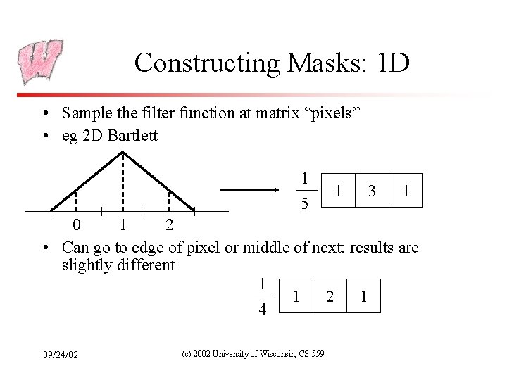Constructing Masks: 1 D • Sample the filter function at matrix “pixels” • eg