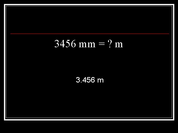 3456 mm = ? m 3. 456 m 