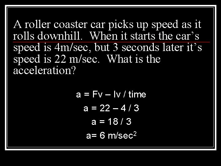 A roller coaster car picks up speed as it rolls downhill. When it starts