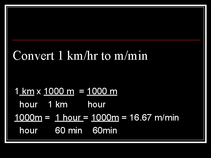 Convert 1 km/hr to m/min 1 km x 1000 m = 1000 m hour