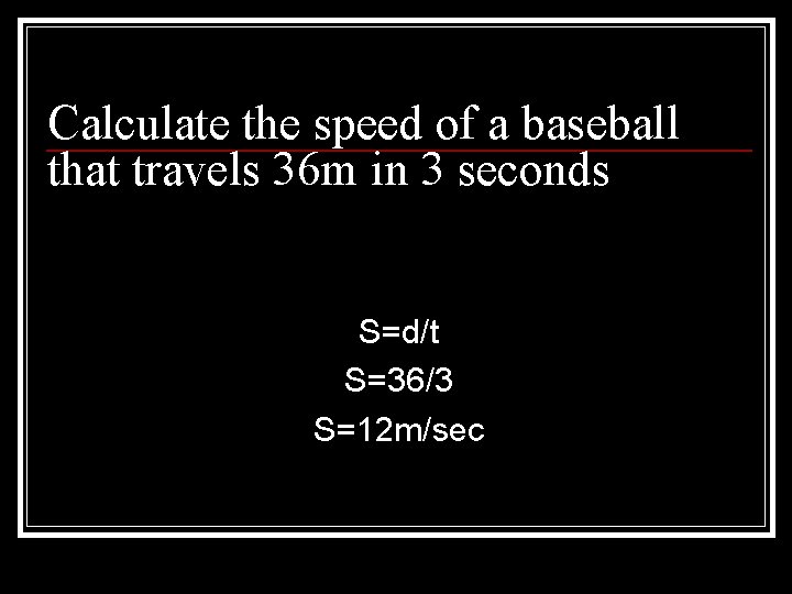 Calculate the speed of a baseball that travels 36 m in 3 seconds S=d/t