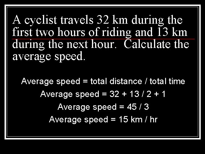 A cyclist travels 32 km during the first two hours of riding and 13