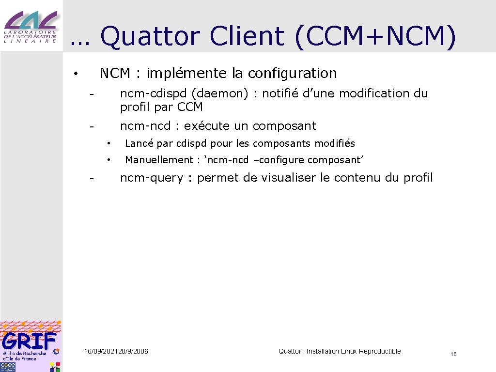 … Quattor Client (CCM+NCM) NCM : implémente la configuration • - ncm-cdispd (daemon) :