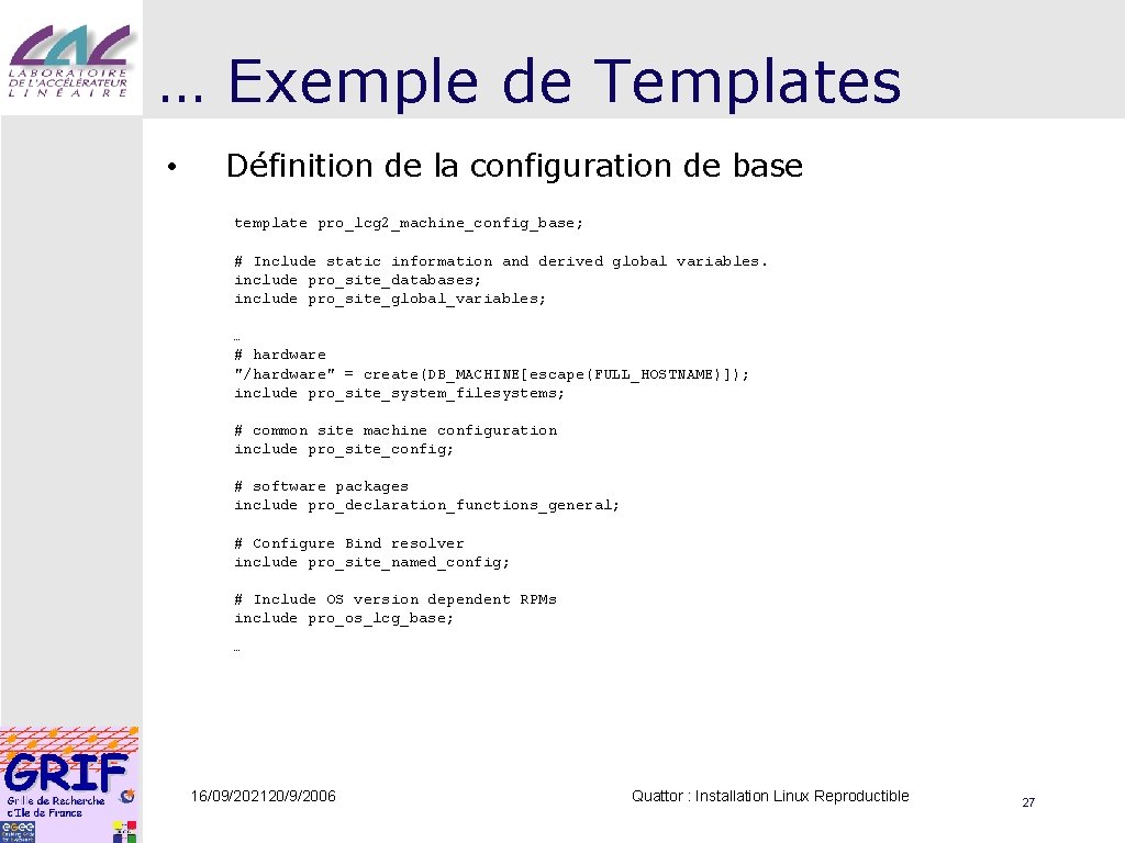 … Exemple de Templates • Définition de la configuration de base template pro_lcg 2_machine_config_base;