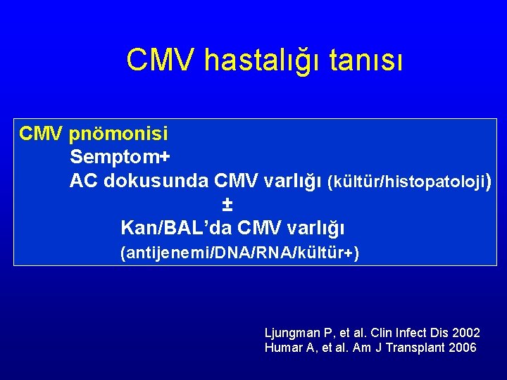 CMV hastalığı tanısı CMV pnömonisi Semptom+ AC dokusunda CMV varlığı (kültür/histopatoloji) ± Kan/BAL’da CMV