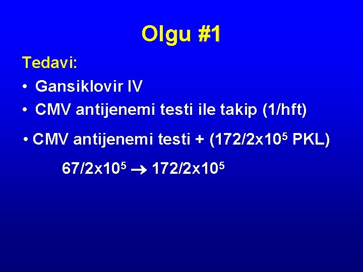 Olgu #1 Tedavi: • Gansiklovir IV • CMV antijenemi testi ile takip (1/hft) •