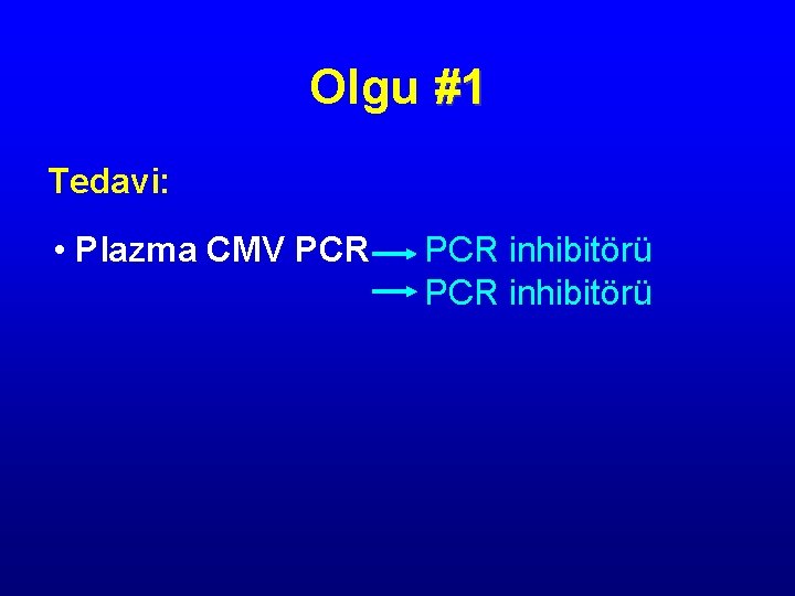 Olgu #1 Tedavi: • Plazma CMV PCR inhibitörü 
