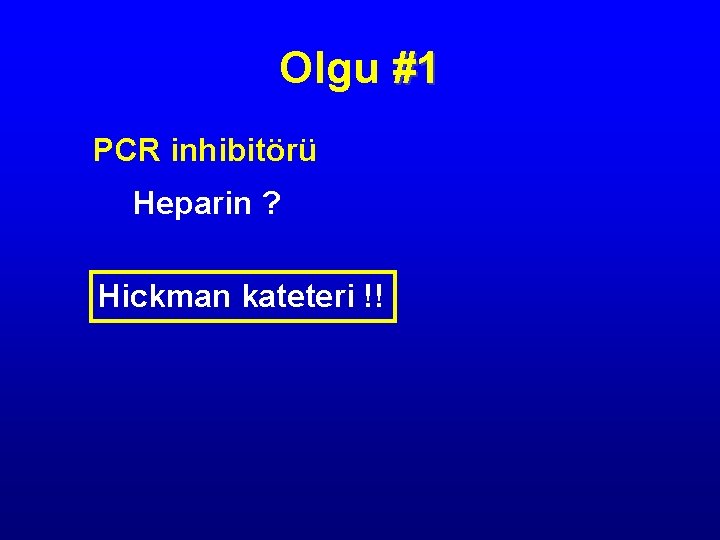 Olgu #1 PCR inhibitörü Heparin ? Hickman kateteri !! 