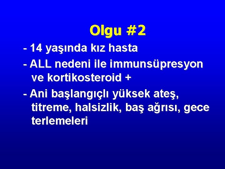 Olgu #2 - 14 yaşında kız hasta - ALL nedeni ile immunsüpresyon ve kortikosteroid