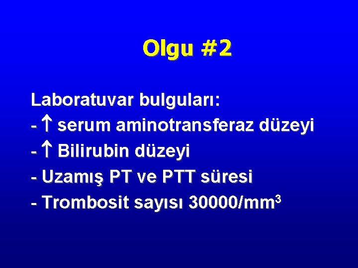 Olgu #2 Laboratuvar bulguları: - serum aminotransferaz düzeyi - Bilirubin düzeyi - Uzamış PT