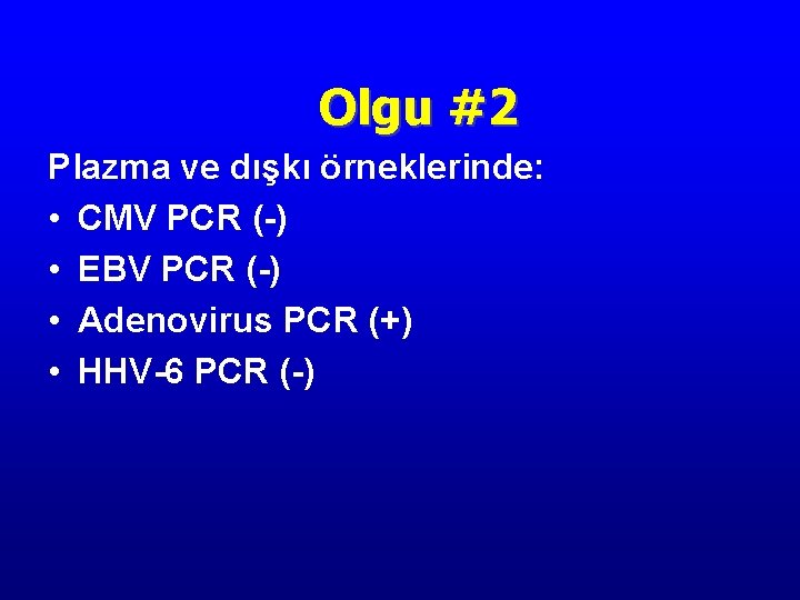 Olgu #2 Plazma ve dışkı örneklerinde: • CMV PCR (-) • EBV PCR (-)