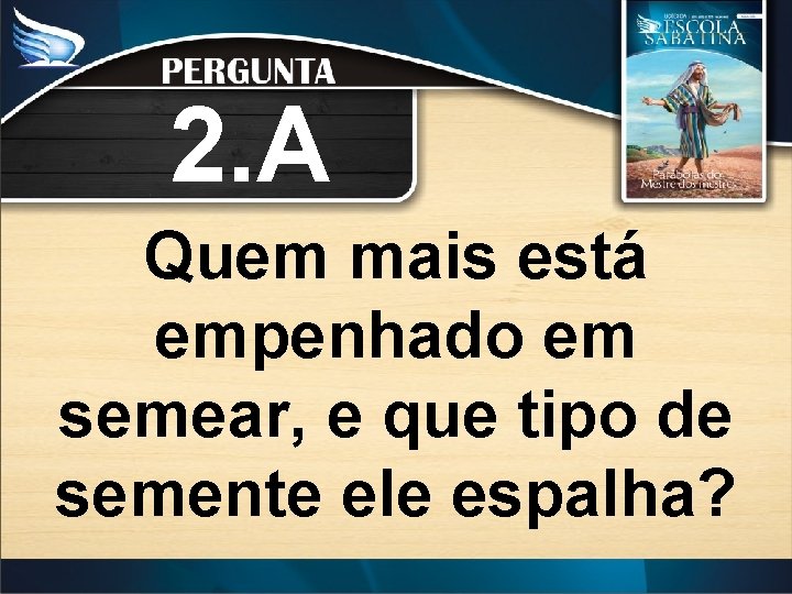 2. A Quem mais está empenhado em semear, e que tipo de semente ele