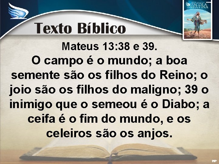 Mateus 13: 38 e 39. O campo é o mundo; a boa semente são