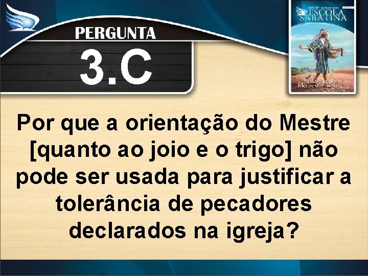 3. C Por que a orientação do Mestre [quanto ao joio e o trigo]