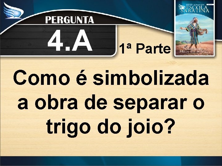 4. A 1ª Parte Como é simbolizada a obra de separar o trigo do