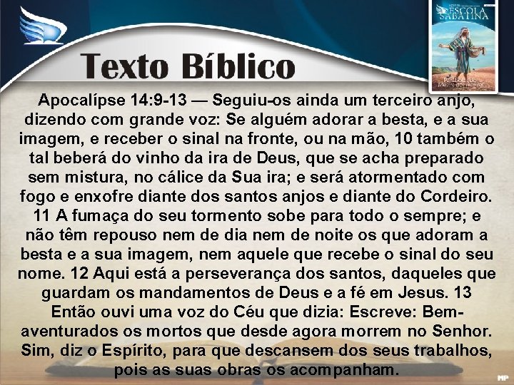 Apocalípse 14: 9 -13 — Seguiu-os ainda um terceiro anjo, dizendo com grande voz: