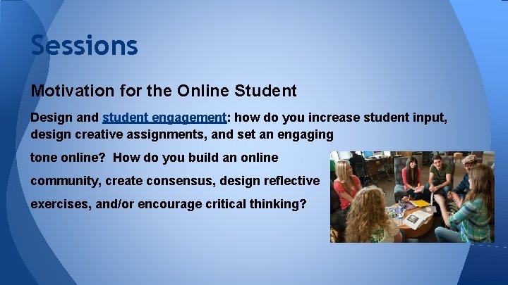 Sessions Motivation for the Online Student Design and student engagement: how do you increase