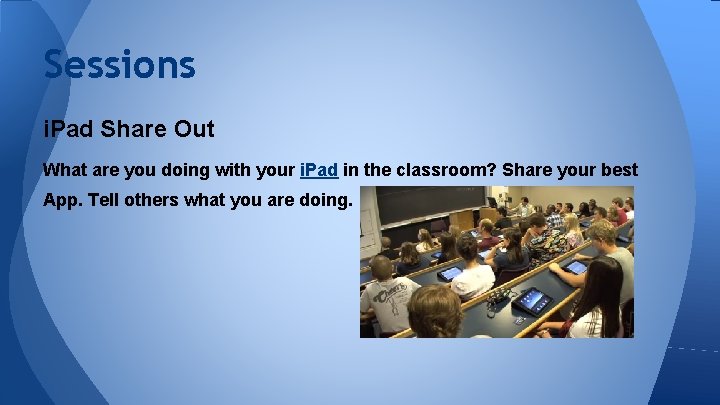 Sessions i. Pad Share Out What are you doing with your i. Pad in