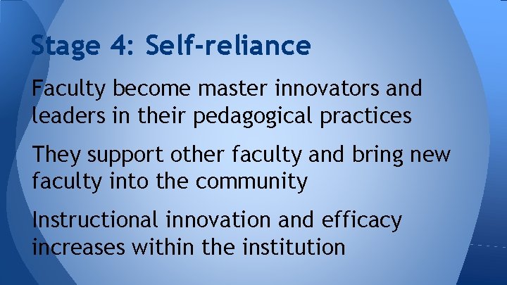 Stage 4: Self-reliance Faculty become master innovators and leaders in their pedagogical practices They