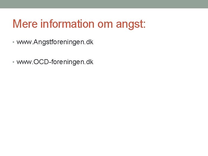 Mere information om angst: • www. Angstforeningen. dk • www. OCD-foreningen. dk 