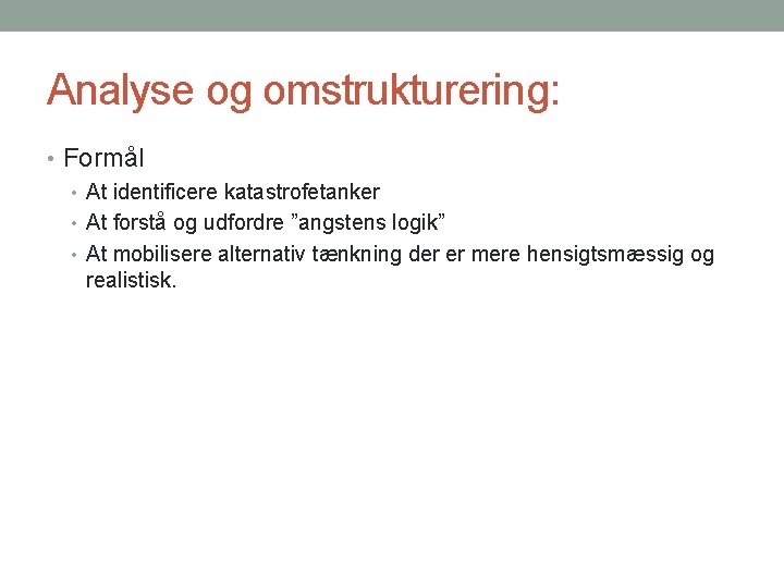 Analyse og omstrukturering: • Formål • At identificere katastrofetanker • At forstå og udfordre