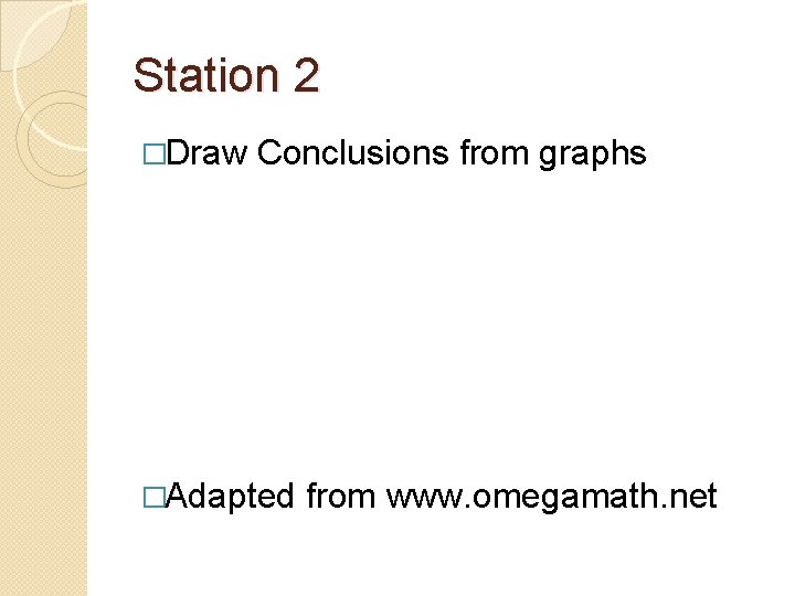 Station 2 �Draw Conclusions from graphs �Adapted from www. omegamath. net 