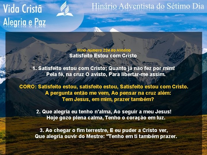 Hino número 224 do Hinário Satisfeito Estou com Cristo 1. Satisfeito estou com Cristo;