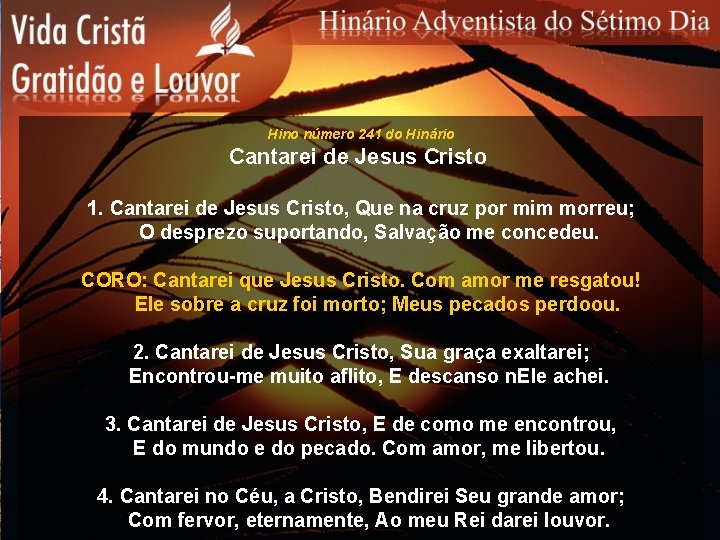 Hino número 241 do Hinário Cantarei de Jesus Cristo 1. Cantarei de Jesus Cristo,