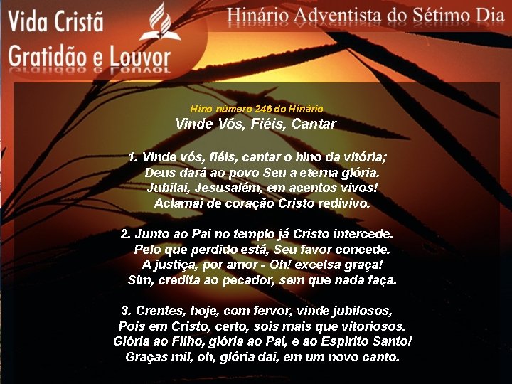 Hino número 246 do Hinário Vinde Vós, Fiéis, Cantar 1. Vinde vós, fiéis, cantar