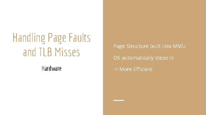 Handling Page Faults and TLB Misses Hardware Page Structure built into MMU OS automatically