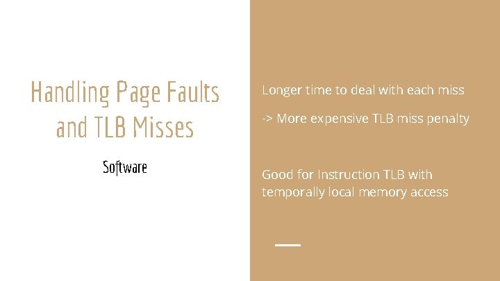 Handling Page Faults and TLB Misses Software Longer time to deal with each miss