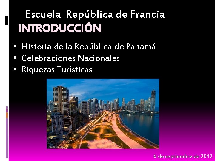Escuela República de Francia INTRODUCCIÓN • Historia de la República de Panamá • Celebraciones