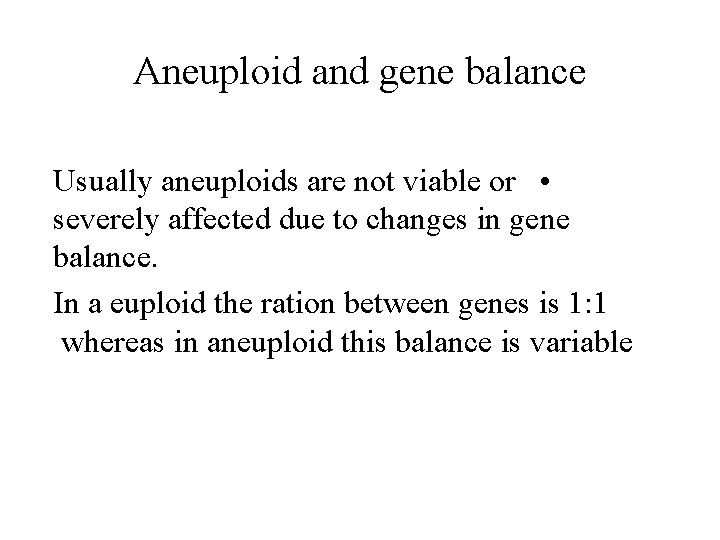 Aneuploid and gene balance Usually aneuploids are not viable or • severely affected due