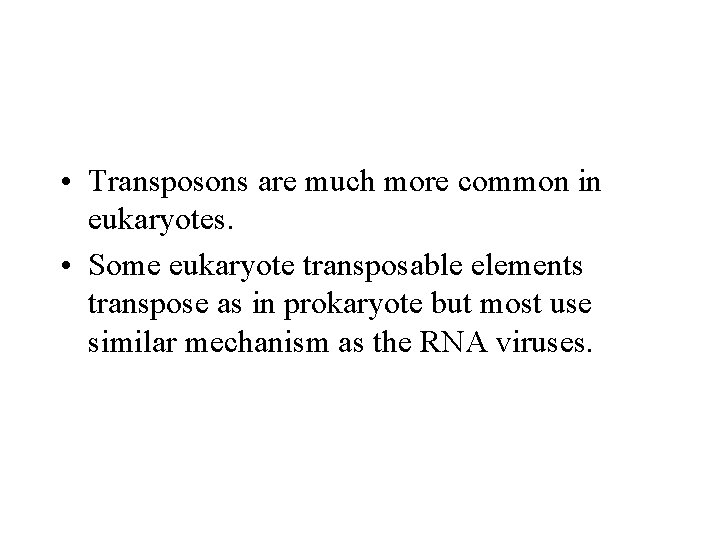  • Transposons are much more common in eukaryotes. • Some eukaryote transposable elements