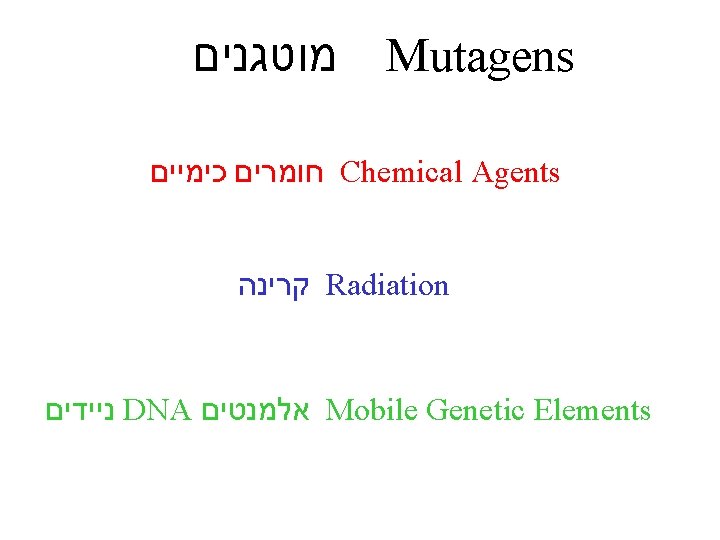  מוטגנים Mutagens חומרים כימיים Chemical Agents קרינה Radiation ניידים DNA אלמנטים Mobile Genetic
