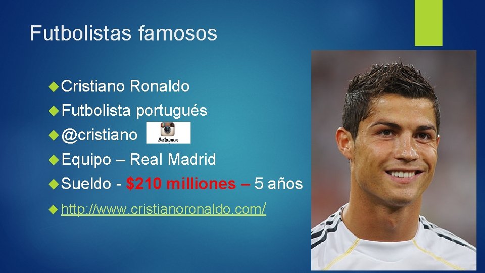 Futbolistas famosos Cristiano Ronaldo Futbolista portugués @cristiano Equipo – Real Madrid Sueldo - $210