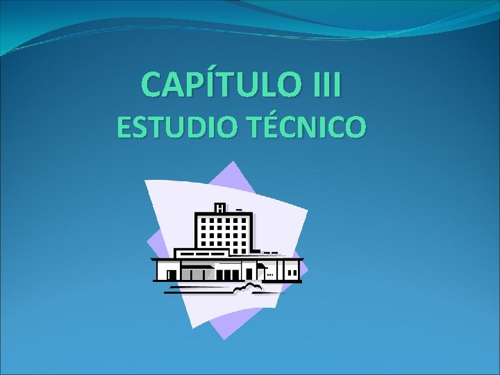 CAPÍTULO III ESTUDIO TÉCNICO CAPÍTULO III ESTUDIO TÉCNICO