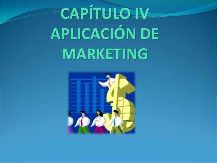 CAPÍTULO IV APLICACIÓN DE MARKETING CAPÍTULO IV APLICACIÓN DE MARKETING