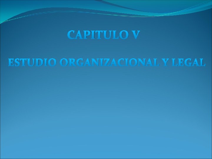 CAPITULO V ESTUDIO ORGANIZACIONAL Y LEGAL CAPITULO V ESTUDIO ORGANIZACIONAL Y LEGAL